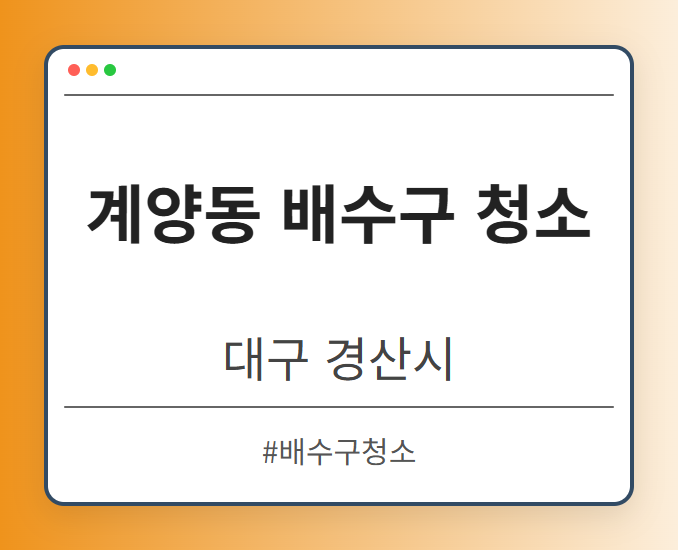 계양동 배수구 청소 - 대구 경산시 계양동 배수구 청소 전문업체