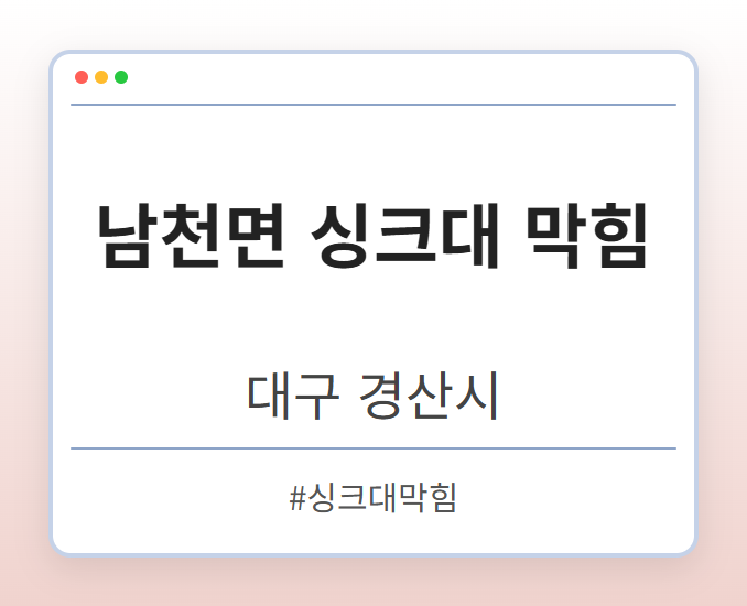 남천면 싱크대 막힘 - 대구 경산시 남천면 싱크대 막힘 전문업체
