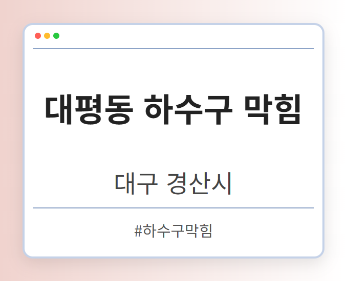 대평동 하수구 막힘 - 대구 경산시 대평동 하수구 막힘 전문업체