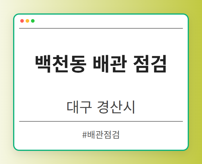 백천동 배관 점검 - 대구 경산시 백천동 배관 점검 전문업체