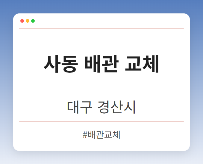 사동 배관 교체 - 대구 경산시 사동 배관 교체 전문업체
