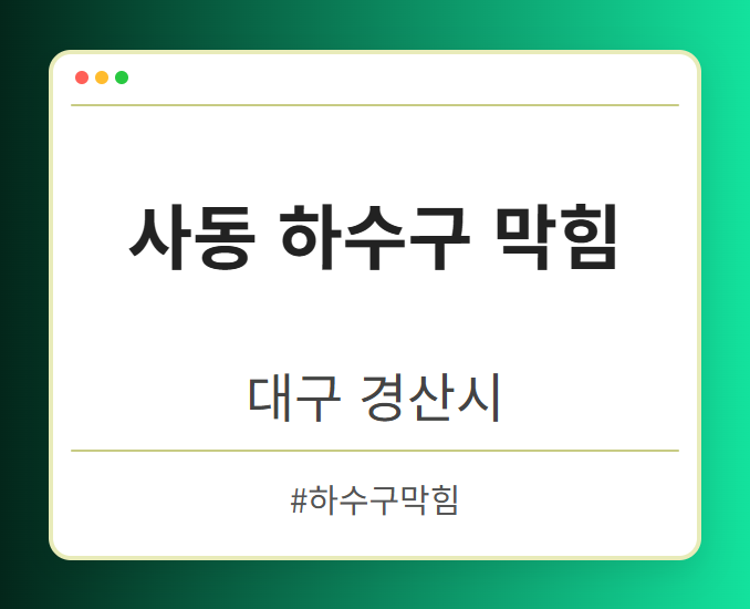 사동 하수구 막힘 - 대구 경산시 사동 하수구 막힘 전문업체