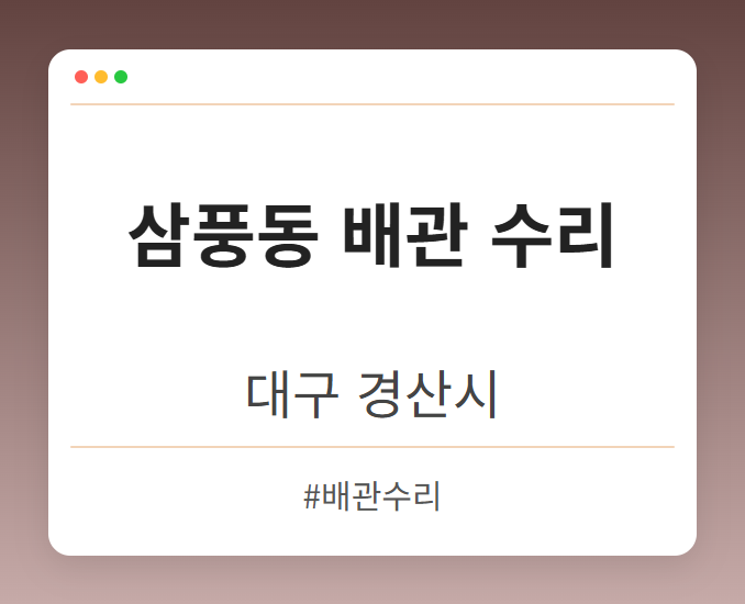 삼풍동 배관 수리 - 대구 경산시 삼풍동 배관 수리 전문업체