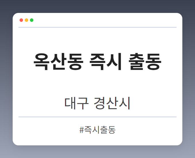 옥산동 즉시 출동 - 대구 경산시 옥산동 즉시 출동 전문업체