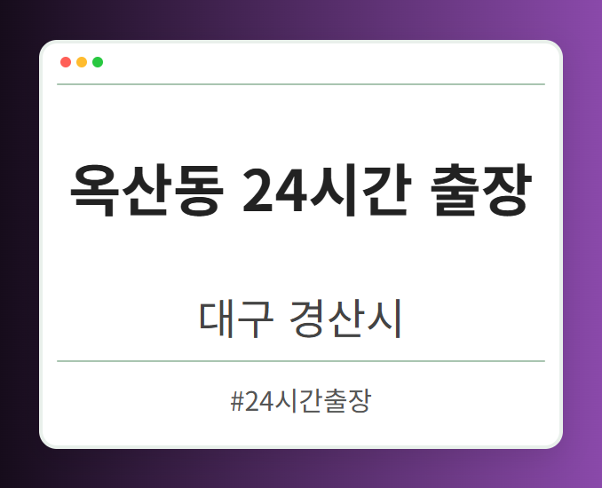 옥산동 24시간 출장 - 대구 경산시 옥산동 24시간 출장 전문업체
