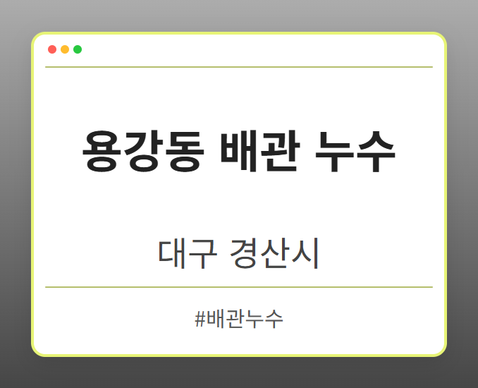 용강동 배관 누수 - 대구 경산시 용강동 배관 누수 전문업체