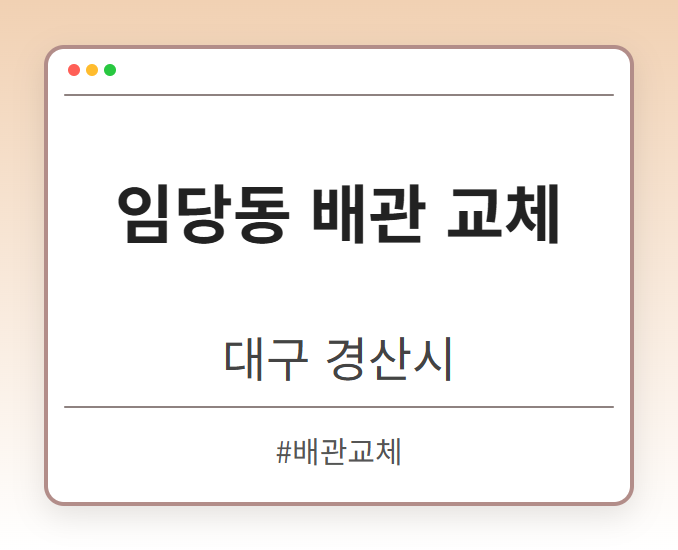 임당동 배관 교체 - 대구 경산시 임당동 배관 교체 전문업체