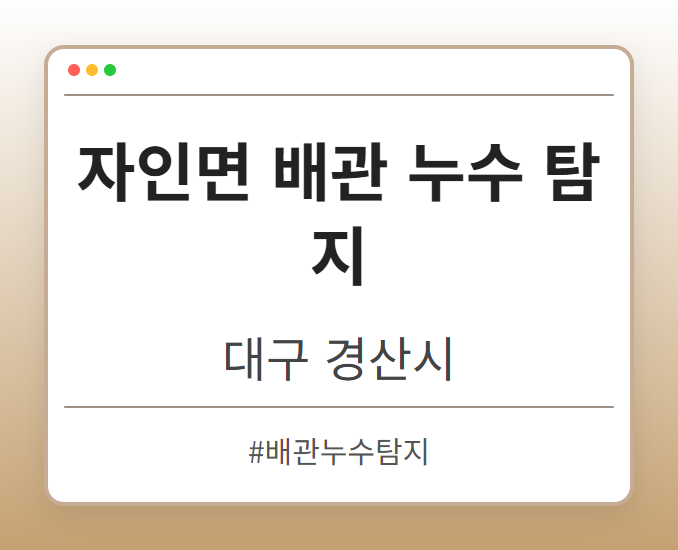 자인면 배관 누수 탐지 - 대구 경산시 자인면 배관 누수 탐지 전문업체