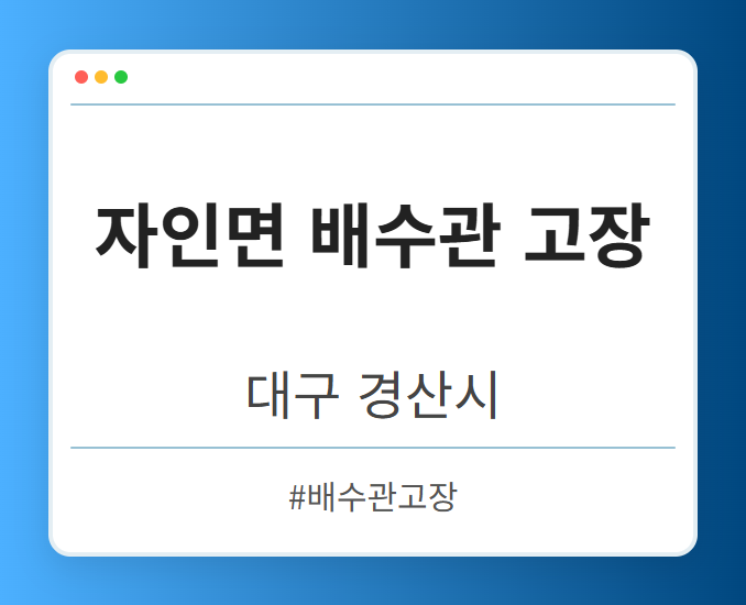 자인면 배수관 고장 - 대구 경산시 자인면 배수관 고장 전문업체