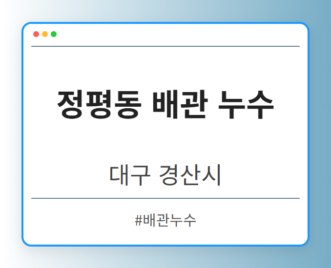 정평동 배관 누수 - 대구 경산시 정평동 배관 누수 전문업체