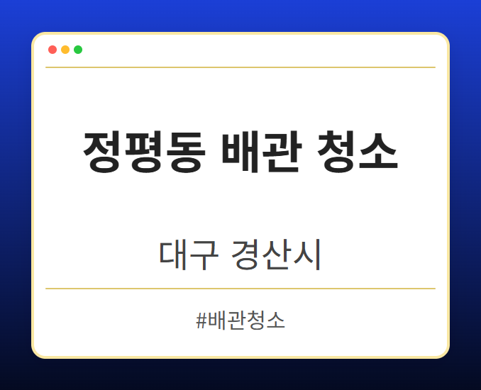 정평동 배관 청소 - 대구 경산시 정평동 배관 청소 전문업체