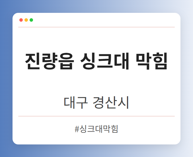 진량읍 싱크대 막힘 - 대구 경산시 진량읍 싱크대 막힘 전문업체