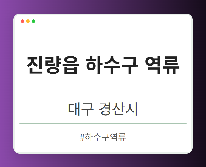 진량읍 하수구 역류 - 대구 경산시 진량읍 하수구 역류 전문업체