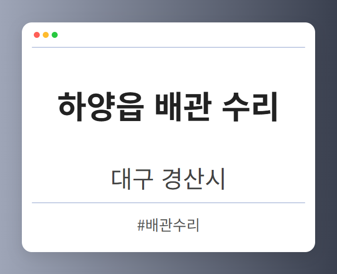 하양읍 배관 수리 - 대구 경산시 하양읍 배관 수리 전문업체