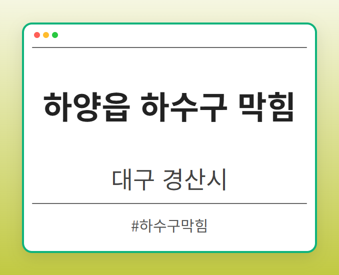 하양읍 하수구 막힘 - 대구 경산시 하양읍 하수구 막힘 전문업체